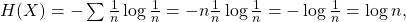 H(X) = -\sum \frac{1}{n} \log \frac{1}{n} = -n \frac{1}{n} \log \frac{1}{n} =  -\log \frac{1}{n} = \log{n},